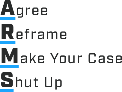 Arms negotiation technique - agree, reframe, make your case, shut up